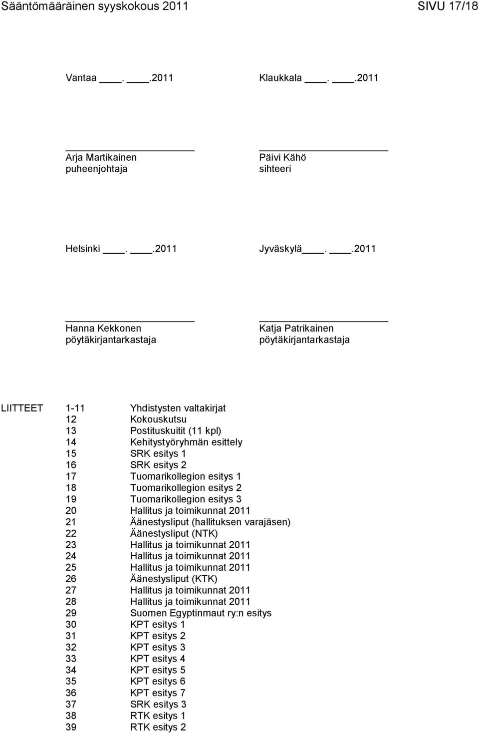 esitys 1 16 SRK esitys 2 17 Tuomarikollegion esitys 1 18 Tuomarikollegion esitys 2 19 Tuomarikollegion esitys 3 20 Hallitus ja toimikunnat 2011 21 Äänestysliput (hallituksen varajäsen) 22