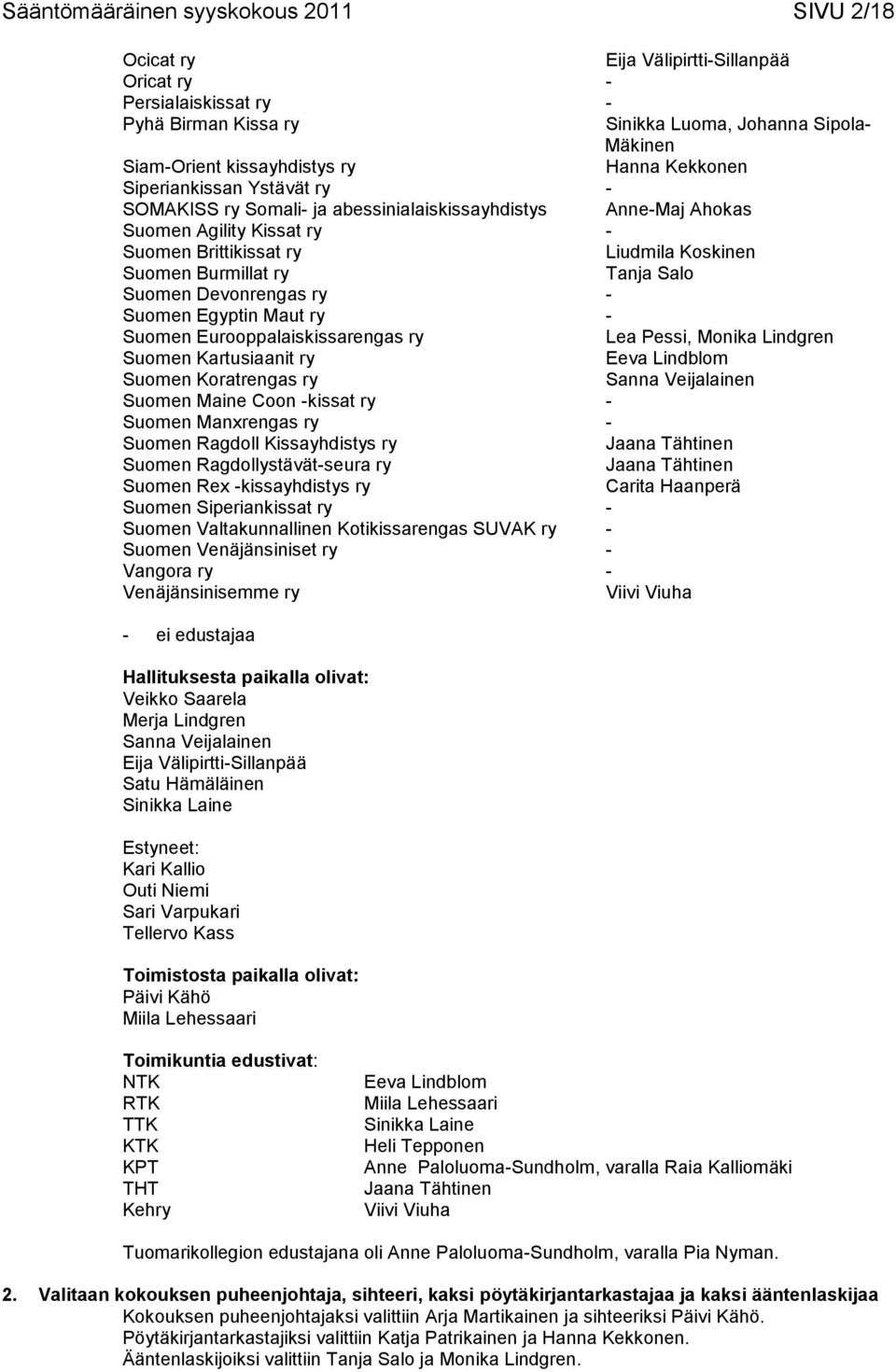 Tanja Salo Suomen Devonrengas ry - Suomen Egyptin Maut ry - Suomen Eurooppalaiskissarengas ry Lea Pessi, Monika Lindgren Suomen Kartusiaanit ry Eeva Lindblom Suomen Koratrengas ry Sanna Veijalainen