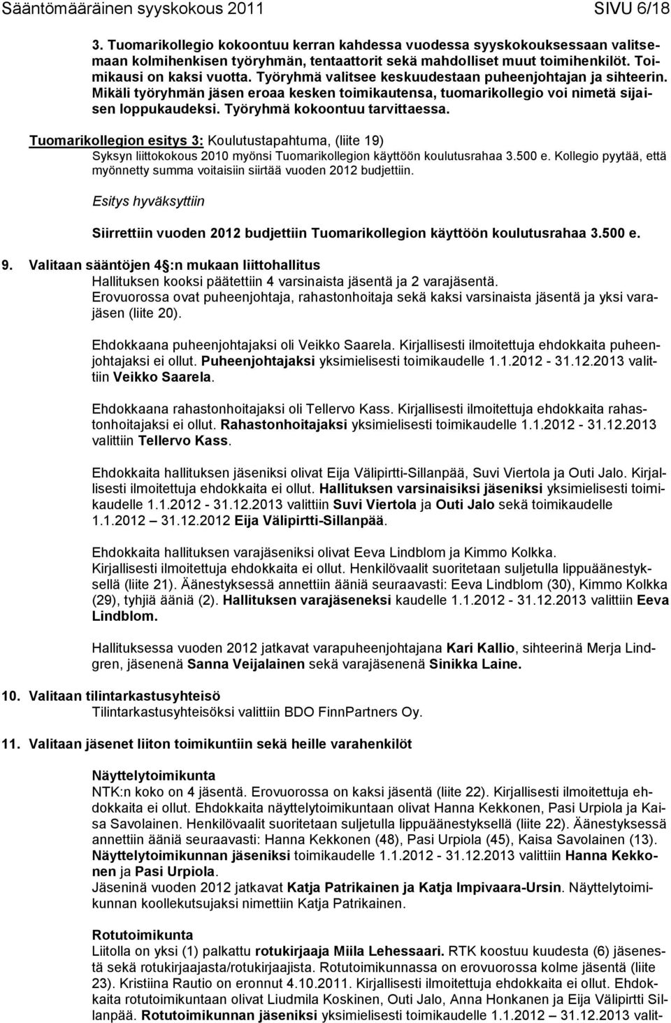 Työryhmä kokoontuu tarvittaessa. Tuomarikollegion esitys 3: Koulutustapahtuma, (liite 19) Syksyn liittokokous 2010 myönsi Tuomarikollegion käyttöön koulutusrahaa 3.500 e.