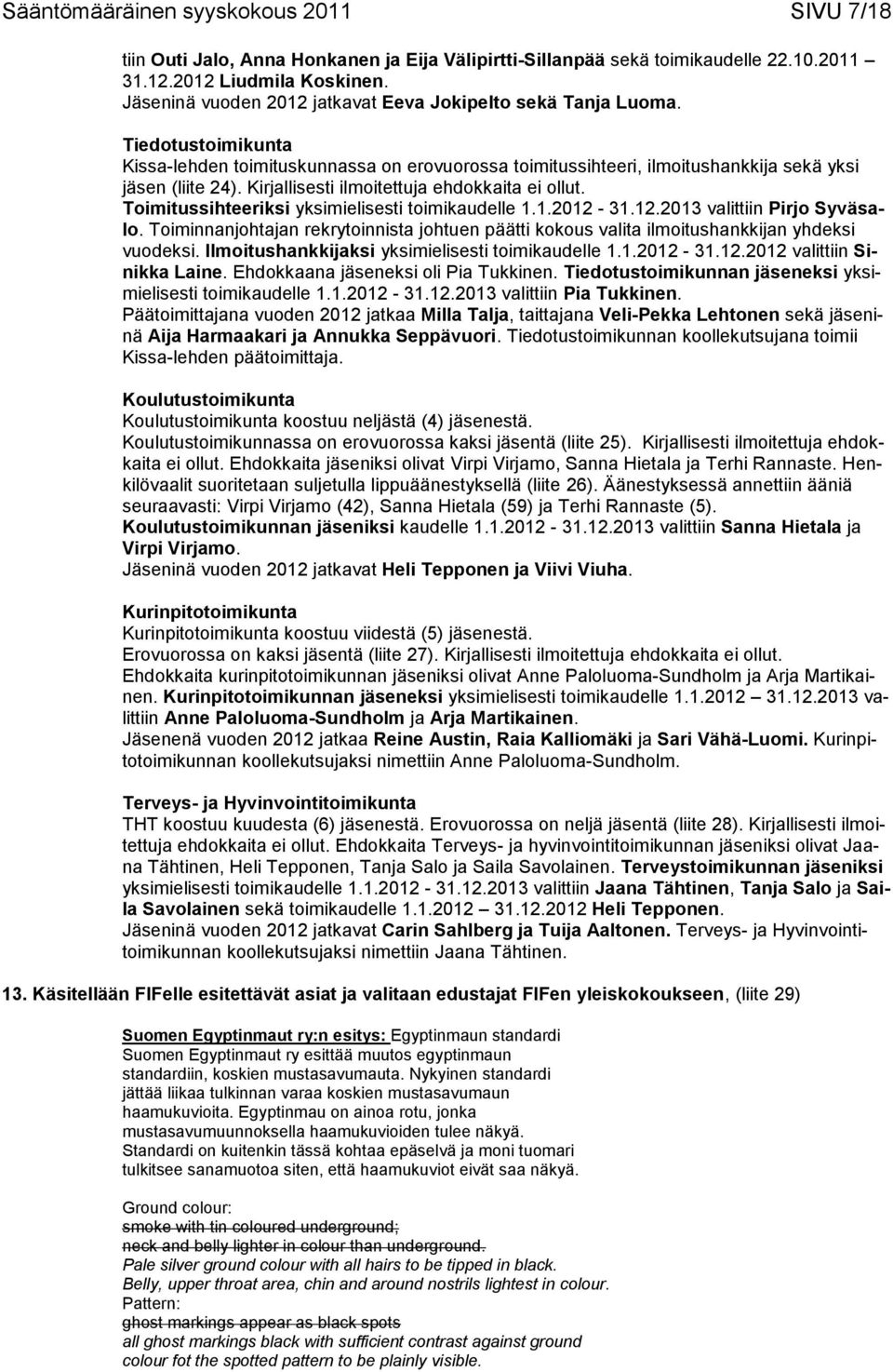 Kirjallisesti ilmoitettuja ehdokkaita ei ollut. Toimitussihteeriksi yksimielisesti toimikaudelle 1.1.2012-31.12.2013 valittiin Pirjo Syväsalo.