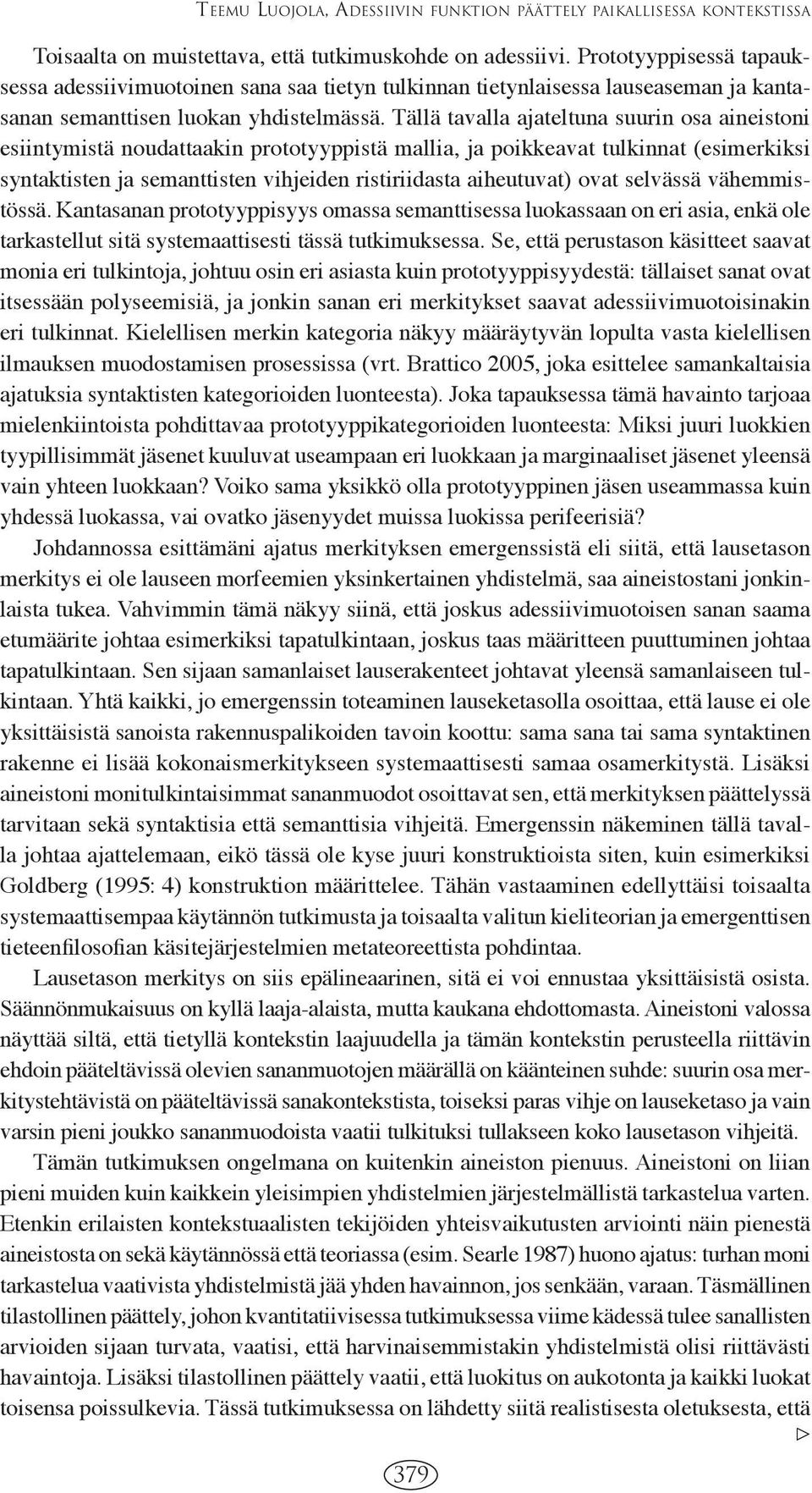 Tällä tavalla ajateltuna suurin osa aineistoni esiintymistä noudattaakin prototyyppistä mallia, ja poikkeavat tulkinnat (esimerkiksi syntaktisten ja semanttisten vihjeiden ristiriidasta aiheutuvat)