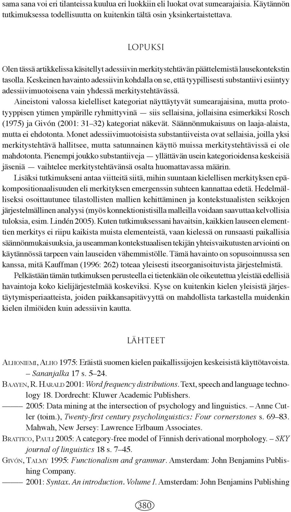 Keskeinen havainto adessiivin kohdalla on se, että tyypillisesti substantiivi esiintyy adessiivimuotoisena vain yhdessä merkitystehtävässä.