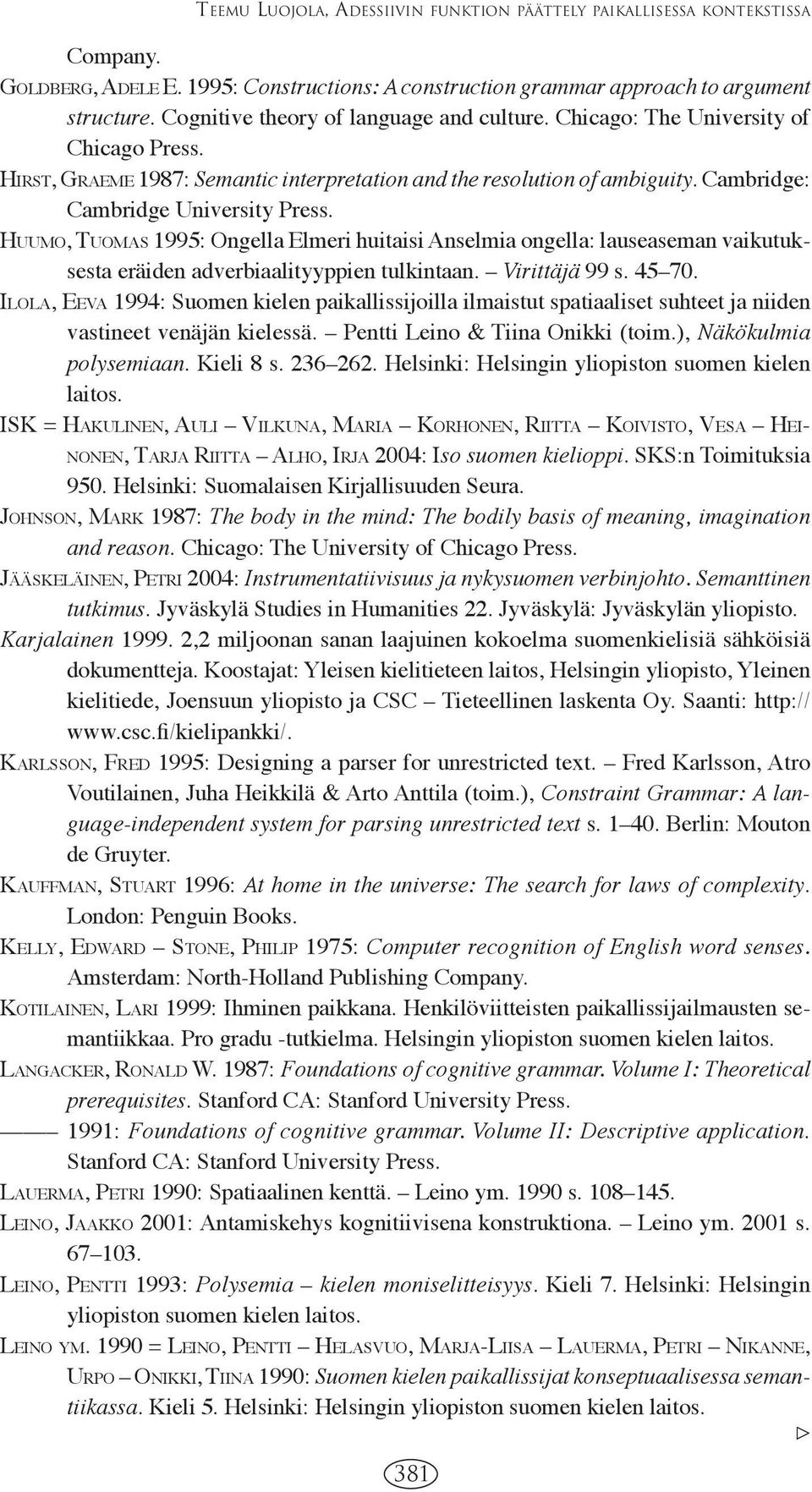 HUUMO, TUOMAS 1995: Ongella Elmeri huitaisi Anselmia ongella: lauseaseman vaikutuksesta eräiden adverbiaalityyppien tulkintaan. Virittäjä 99 s. 45 70.