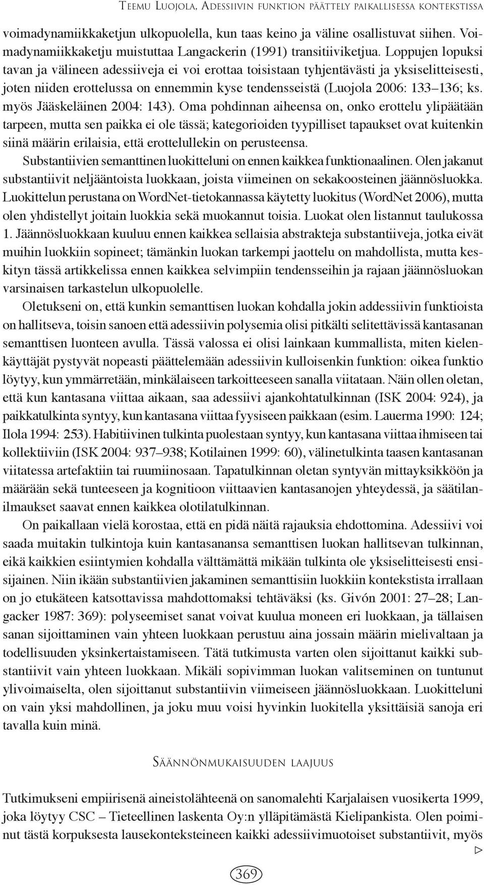 Loppujen lopuksi tavan ja välineen adessiiveja ei voi erottaa toisistaan tyhjentävästi ja yksiselitteisesti, joten niiden erottelussa on ennemmin kyse tendensseistä (Luojola 2006: 133 136; ks.