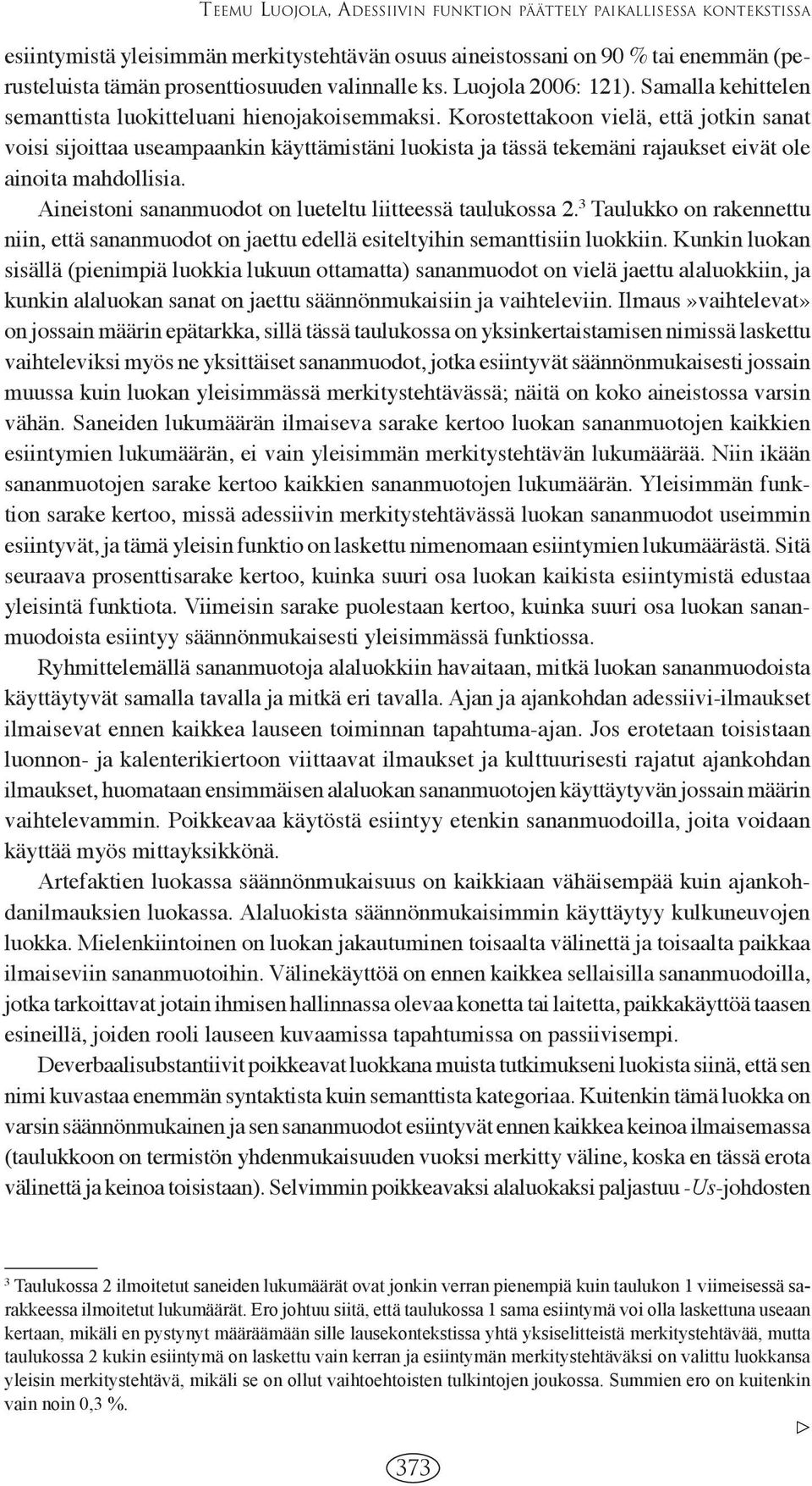 Korostettakoon vielä, että jotkin sanat voisi sijoittaa useampaankin käyttämistäni luokista ja tässä tekemäni rajaukset eivät ole ainoita mahdollisia.