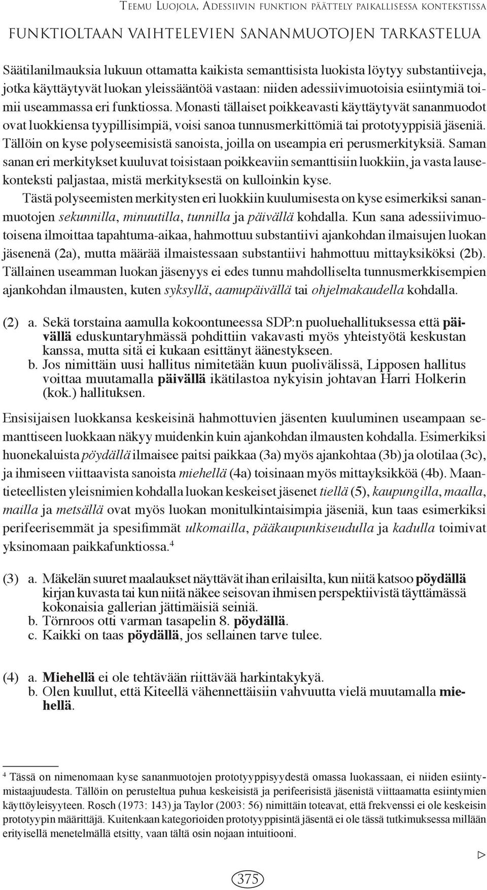 Monasti tällaiset poikkeavasti käyttäytyvät sananmuodot ovat luokkiensa tyypillisimpiä, voisi sanoa tunnusmerkittömiä tai prototyyppisiä jäseniä.