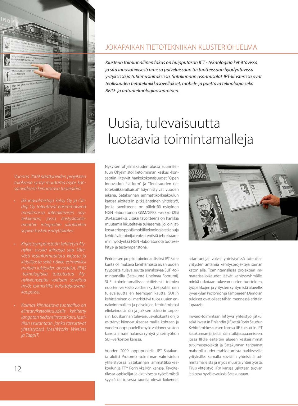 Uusia, tulevaisuutta luotaavia toimintamalleja Vuonna 2009 päättyneiden projektien tuloksena syntyi muutama myös kansainvälisesti kiinnostava tuoteaihio.