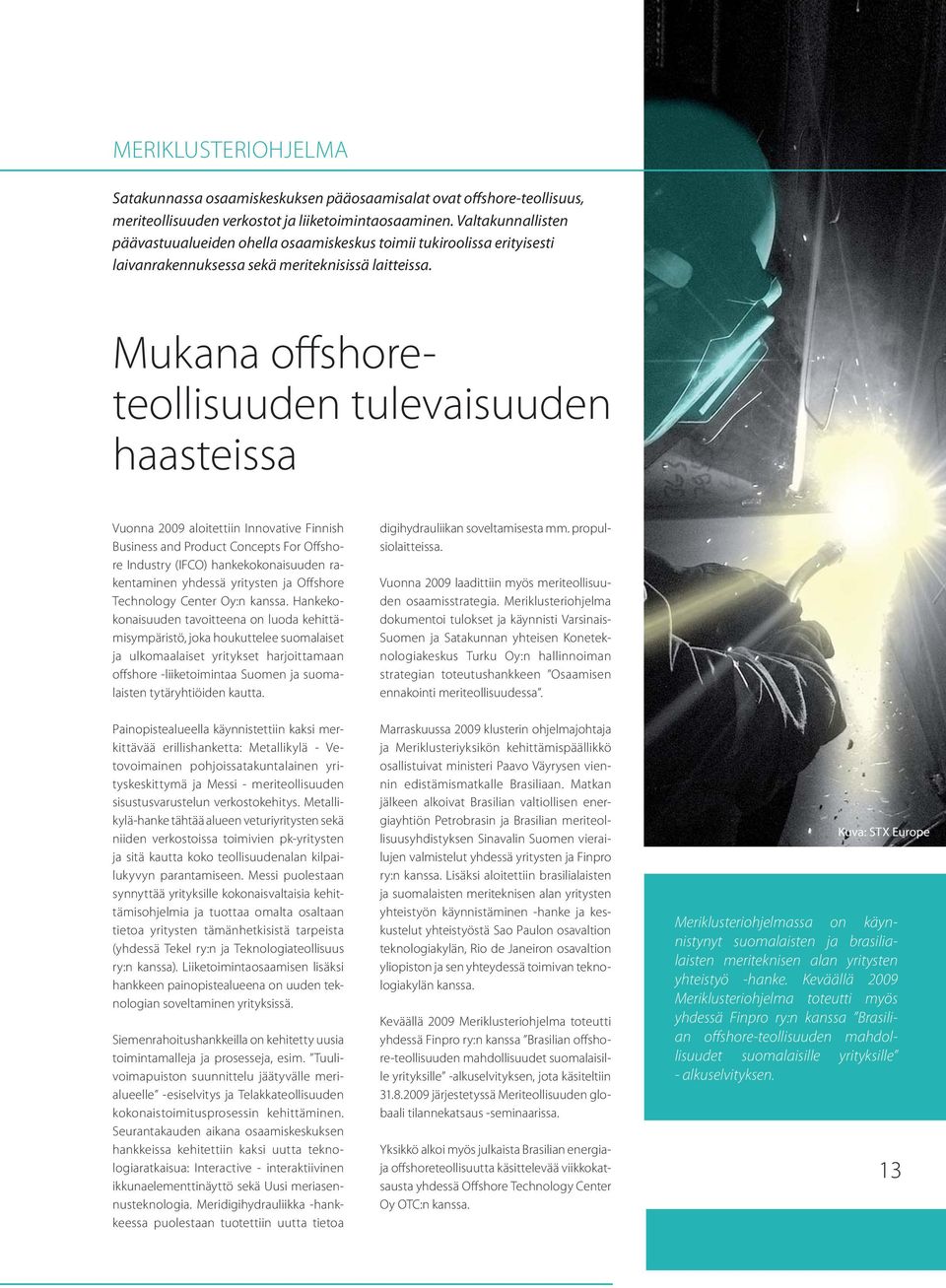 Mukana offshoreteollisuuden tulevaisuuden haasteissa Vuonna 2009 aloitettiin Innovative Finnish Business and Product Concepts For Offshore Industry (IFCO) hankekokonaisuuden rakentaminen yhdessä