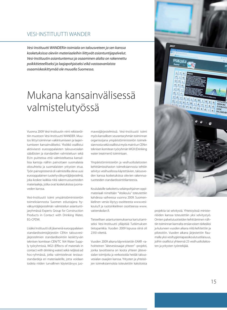 Mukana kansainvälisessä valmistelutyössä Vuonna 2009 Vesi-Instituutin nimi rekisteröitiin muotoon Vesi-Instituutti WANDER. Muutos liittyi toiminnan vakiintumiseen ja laajentumiseen kansainväliseksi.