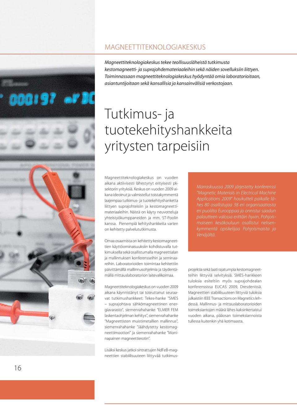 Tutkimus- ja tuotekehityshankkeita yritysten tarpeisiin Magneettiteknologiakeskus on vuoden aikana aktiivisesti lähestynyt erityisesti pksektorin yrityksiä.