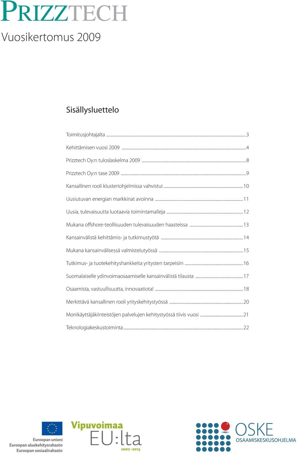 ..12 Mukana offshore-teollisuuden tulevaisuuden haasteissa...13 Kansainvälistä kehittämis- ja tutkimustyötä...14 Mukana kansainvälisessä valmistelutyössä.