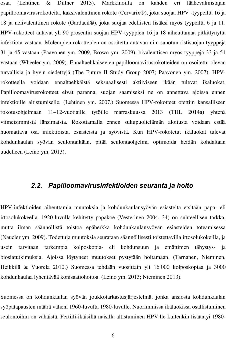 edellisten lisäksi myös tyypeiltä 6 ja 11. HPV-rokotteet antavat yli 90 prosentin suojan HPV-tyyppien 16 ja 18 aiheuttamaa pitkittynyttä infektiota vastaan.