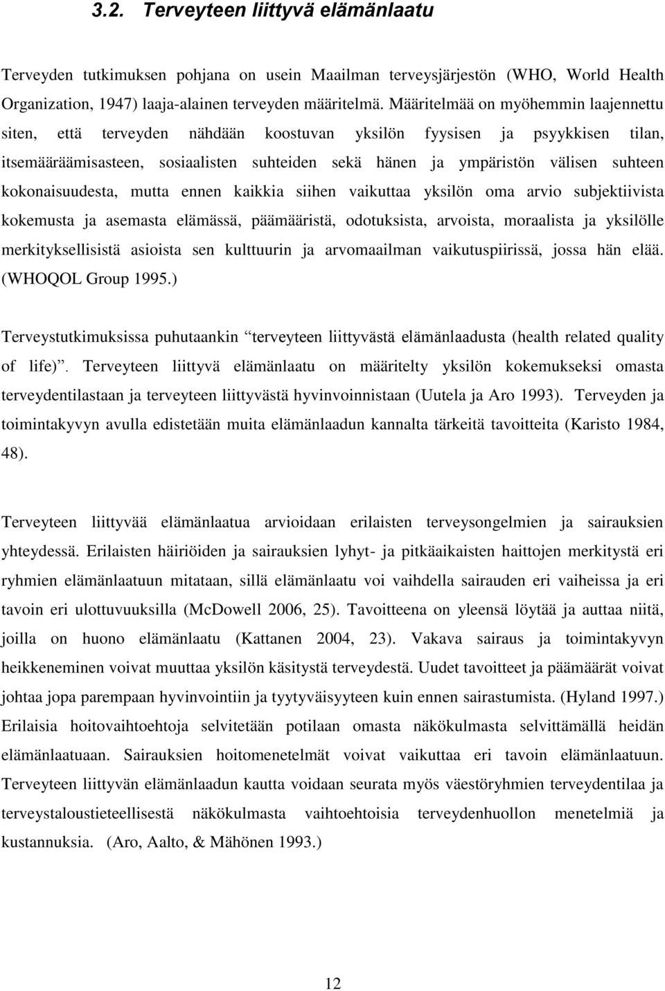 kokonaisuudesta, mutta ennen kaikkia siihen vaikuttaa yksilön oma arvio subjektiivista kokemusta ja asemasta elämässä, päämääristä, odotuksista, arvoista, moraalista ja yksilölle merkityksellisistä