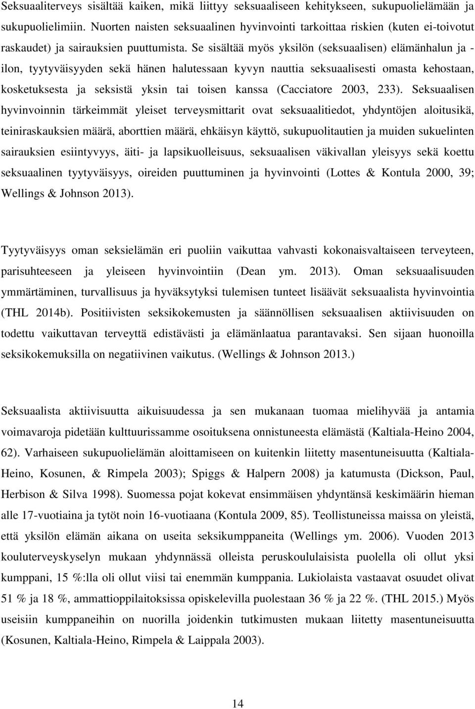 Se sisältää myös yksilön (seksuaalisen) elämänhalun ja - ilon, tyytyväisyyden sekä hänen halutessaan kyvyn nauttia seksuaalisesti omasta kehostaan, kosketuksesta ja seksistä yksin tai toisen kanssa