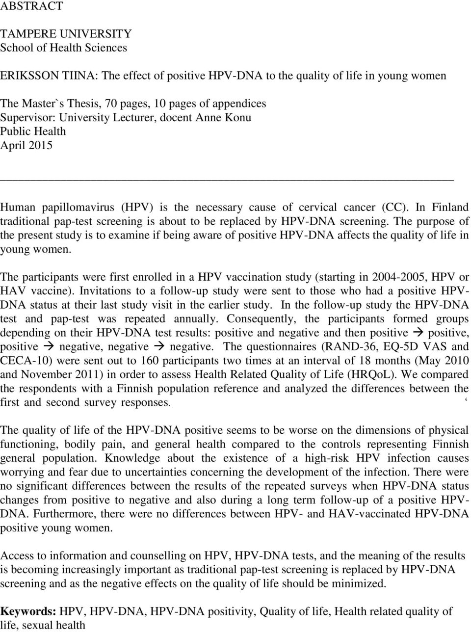 In Finland traditional pap-test screening is about to be replaced by HPV-DNA screening.