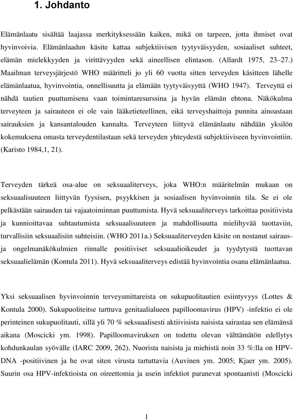 ) Maailman terveysjärjestö WHO määritteli jo yli 60 vuotta sitten terveyden käsitteen lähelle elämänlaatua, hyvinvointia, onnellisuutta ja elämään tyytyväisyyttä (WHO 1947).