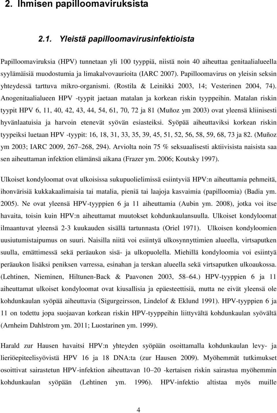 Papilloomavirus on yleisin seksin yhteydessä tarttuva mikro-organismi. (Rostila & Leinikki 2003, 14; Vesterinen 2004, 74). Anogenitaalialueen HPV -tyypit jaetaan matalan ja korkean riskin tyyppeihin.