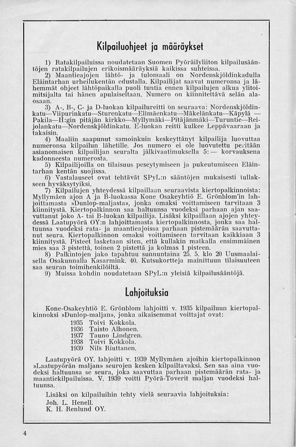 Kilpailijat saavat numeronsa ja lähemmät ohjeet lähtöpaikalla puoli tuntia ennen kilpailujen alkua ylitoimitsijalta tai hänen apulaiseltaan. Numero on kiinnitettävä selän alaosaan.