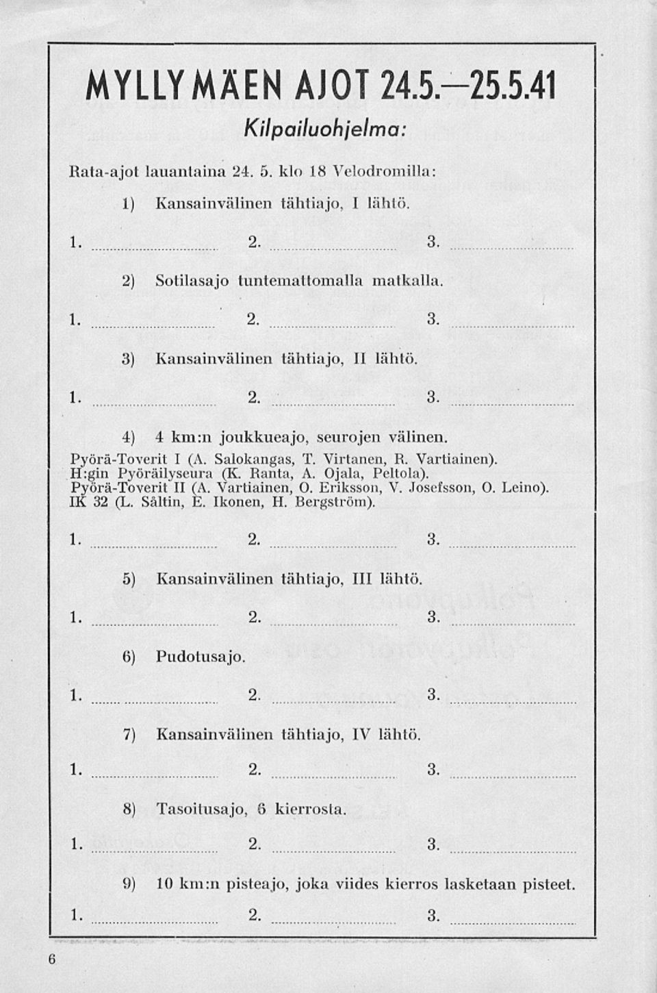 Vartiainen, O. Eriksson, V. Josefsson, 0. Leino). IX 32 (L. Saltin, E. Ikonen, H. Rergström). 1. 2. 3. 5) Kansainvälinen tähtiajo, 111 lähtö 1. 2. 3. 6) Pudotusajo 1. 2. 3. 7) Kansainvälinen tähtiajo, IV lähtö 1.