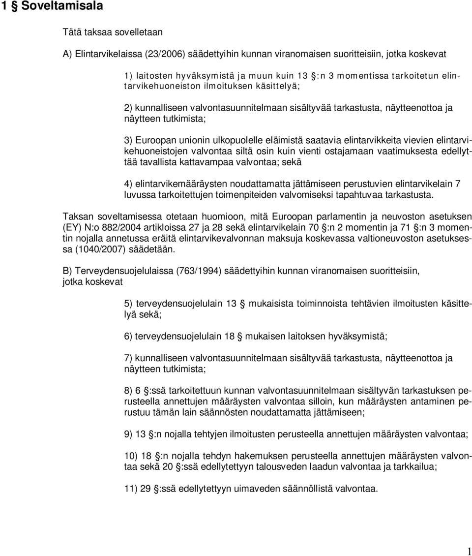 eläimistä saatavia elintarvikkeita vievien elintarvikehuoneistojen valvontaa siltä osin kuin vienti ostajamaan vaatimuksesta edellyttää tavallista kattavampaa valvontaa; sekä 4) elintarvikemääräysten