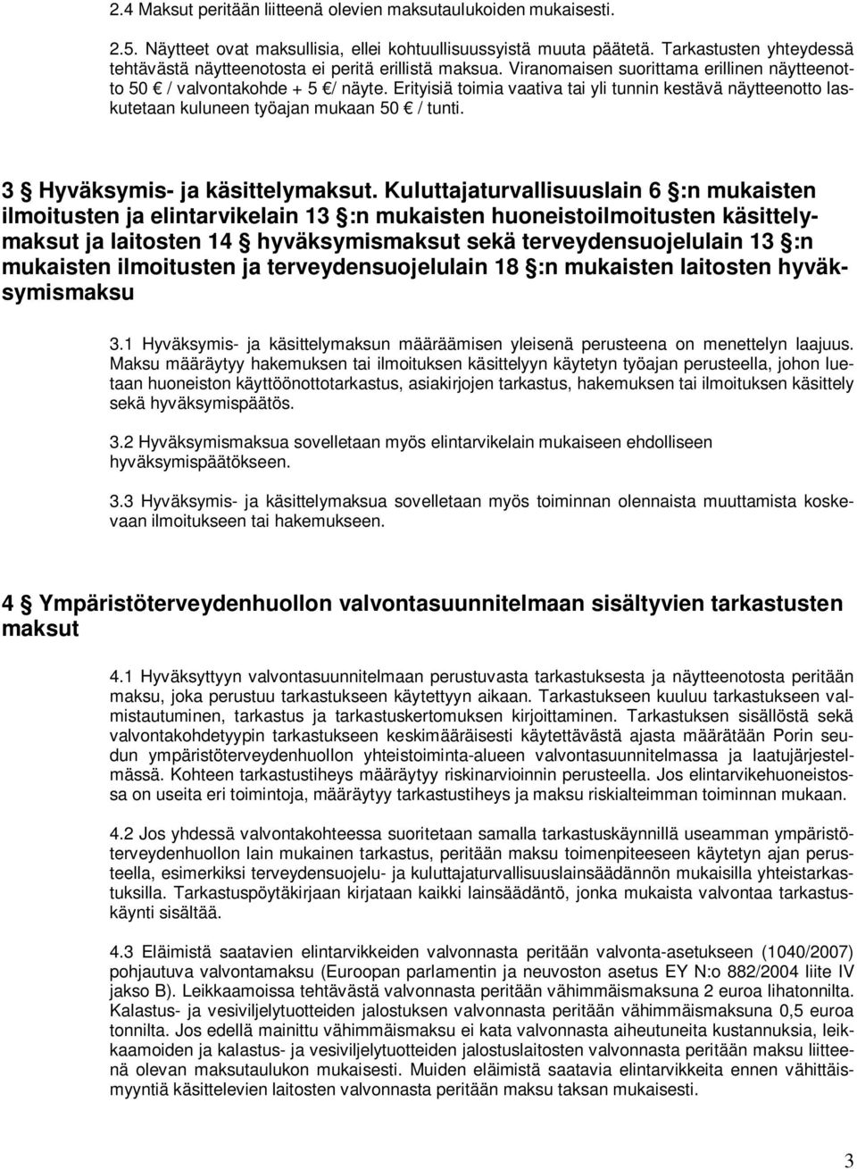 Erityisiä toimia vaativa tai yli tunnin kestävä näytteenotto laskutetaan kuluneen työajan mukaan 50 / tunti. 3 Hyväksymis- ja käsittelymaksut.