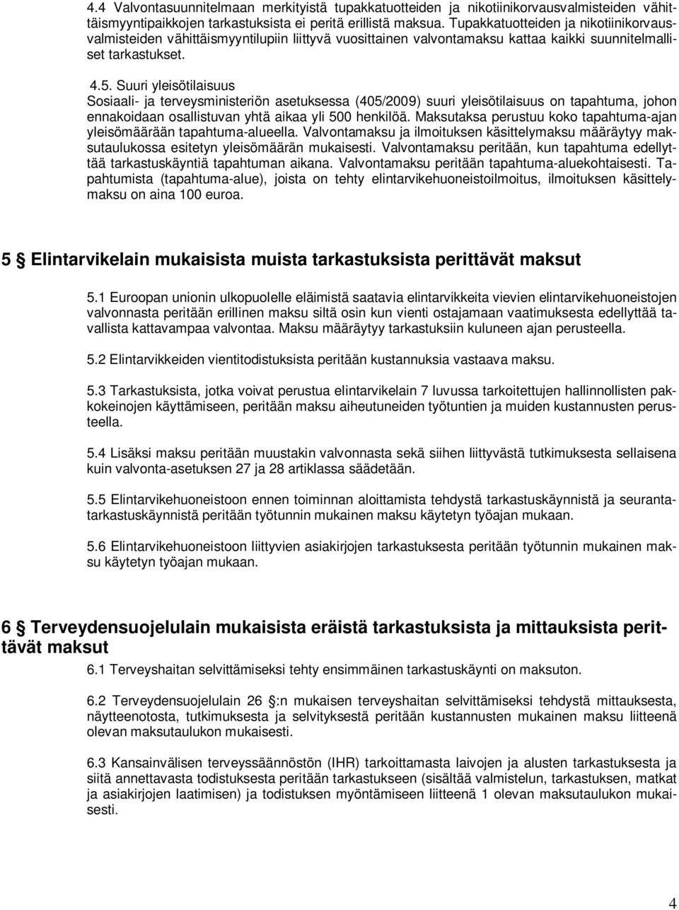 Suuri yleisötilaisuus Sosiaali- ja terveysministeriön asetuksessa (405/2009) suuri yleisötilaisuus on tapahtuma, johon ennakoidaan osallistuvan yhtä aikaa yli 500 henkilöä.