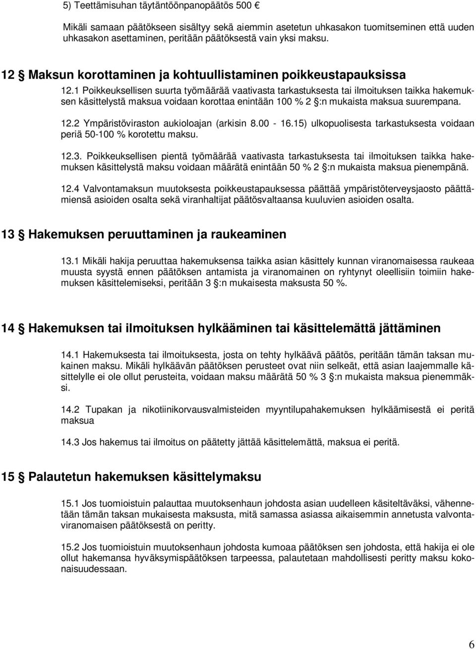 1 Poikkeuksellisen suurta työmäärää vaativasta tarkastuksesta tai ilmoituksen taikka hakemuksen käsittelystä maksua voidaan korottaa enintään 100 % 2 :n mukaista maksua suurempana. 12.
