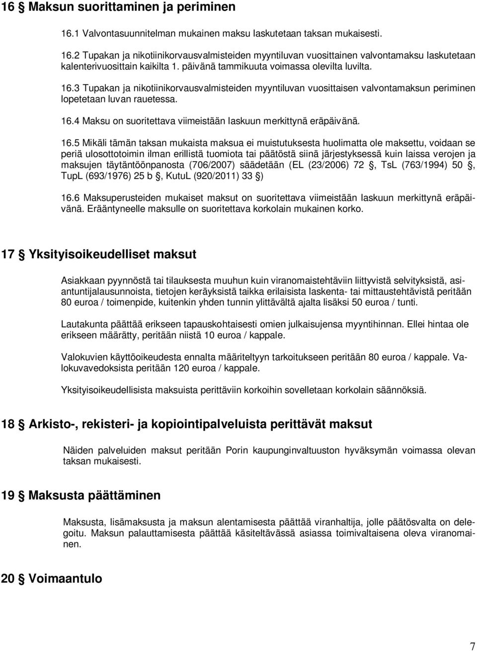 16.5 Mikäli tämän taksan mukaista maksua ei muistutuksesta huolimatta ole maksettu, voidaan se periä ulosottotoimin ilman erillistä tuomiota tai päätöstä siinä järjestyksessä kuin laissa verojen ja