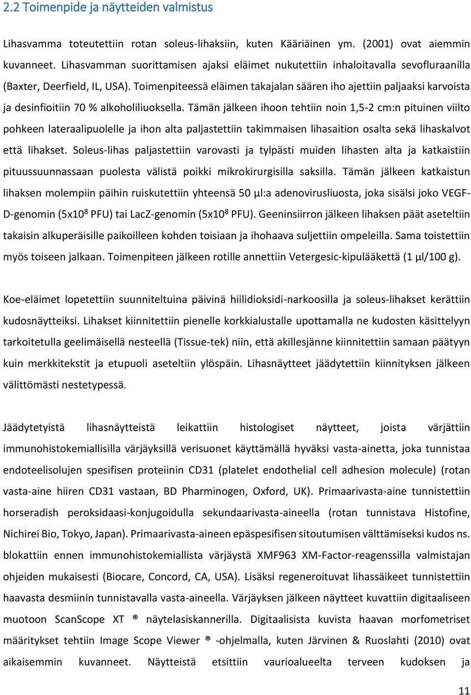 Toimenpiteessä eläimen takajalan säären iho ajettiin paljaaksi karvoista ja desinfioitiin 70 % alkoholiliuoksella.