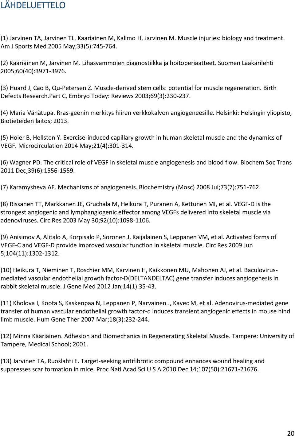 Birth Defects Research.Part C, Embryo Today: Reviews 2003;69(3):230-237. (4) Maria Vähätupa. Rras-geenin merkitys hiiren verkkokalvon angiogeneesille.