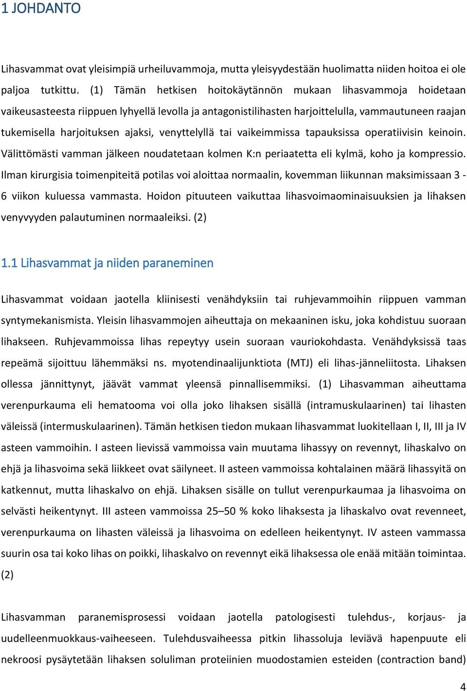 venyttelyllä tai vaikeimmissa tapauksissa operatiivisin keinoin. Välittömästi vamman jälkeen noudatetaan kolmen K:n periaatetta eli kylmä, koho ja kompressio.