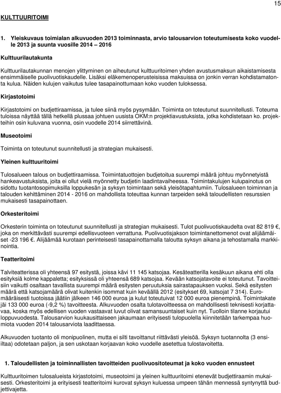 kulttuuritoimen yhden avustusmaksun aikaistamisesta ensimmäiselle puolivuotiskaudelle. Lisäksi eläkemenoperusteisissa maksuissa on jonkin verran kohdistamatonta kulua.