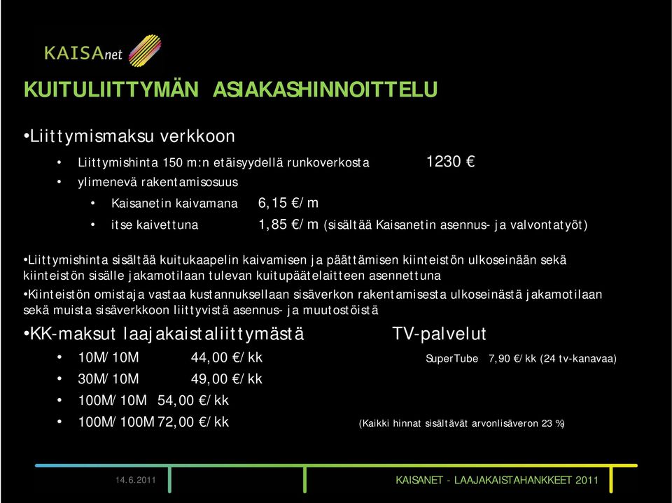 asennettuna Kiinteistön omistaja vastaa kustannuksellaan sisäverkon rakentamisesta ulkoseinästä jakamotilaan sekä muista sisäverkkoon liittyvistä asennus- ja muutostöistä KK-maksut