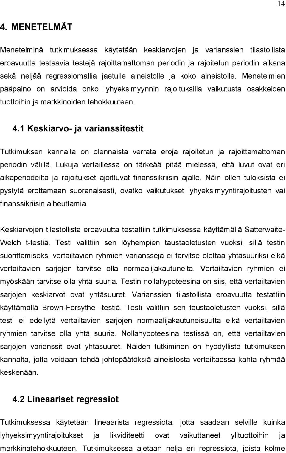 1 Keskiarvo- ja varianssitestit Tutkimuksen kannalta on olennaista verrata eroja rajoitetun ja rajoittamattoman periodin välillä.