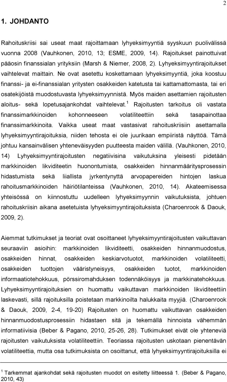 Ne ovat asetettu koskettamaan lyhyeksimyyntiä, joka koostuu finanssi- ja ei-finanssialan yritysten osakkeiden katetusta tai kattamattomasta, tai eri osatekijöistä muodostuvasta lyhyeksimyynnistä.