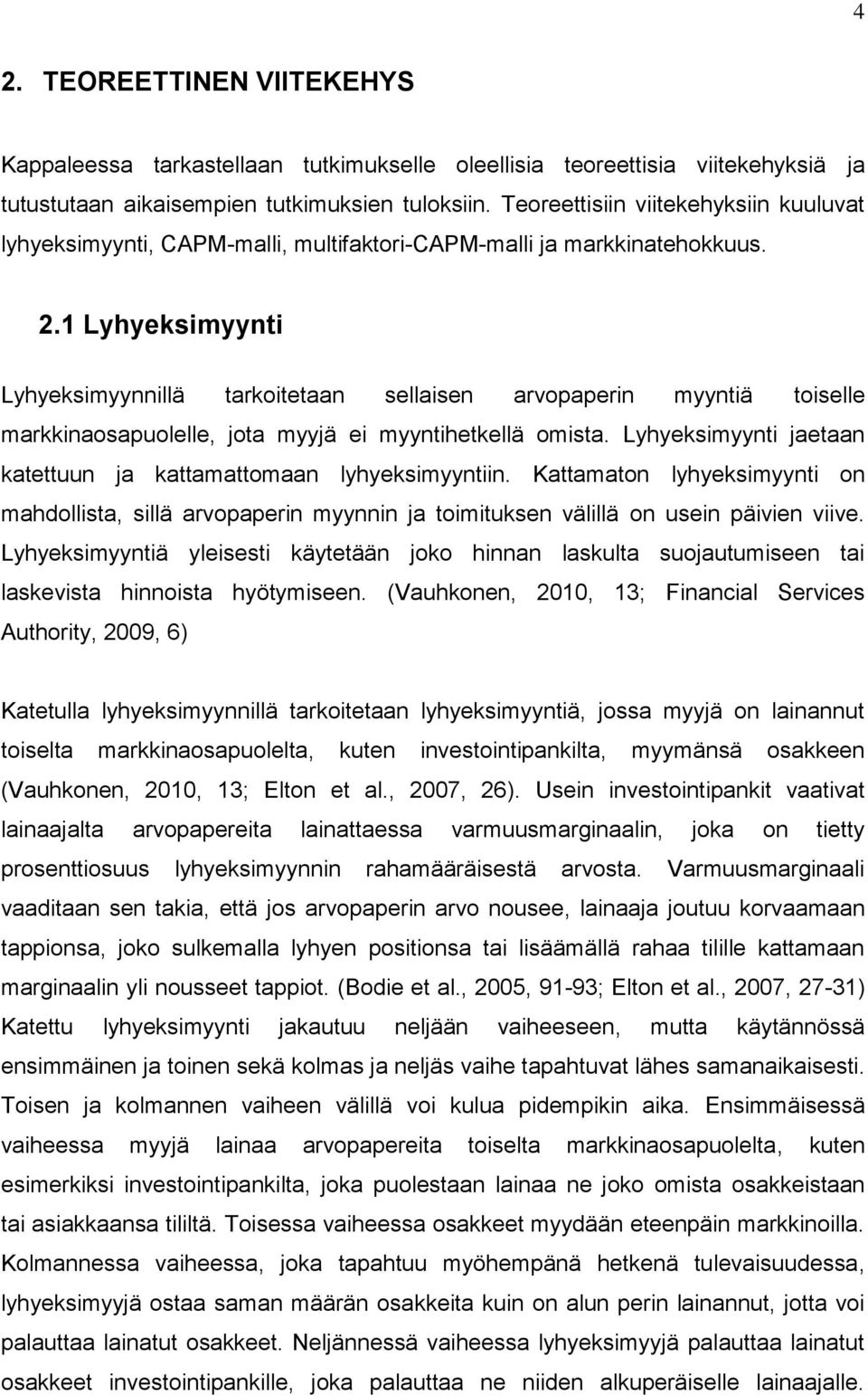 1 Lyhyeksimyynti Lyhyeksimyynnillä tarkoitetaan sellaisen arvopaperin myyntiä toiselle markkinaosapuolelle, jota myyjä ei myyntihetkellä omista.