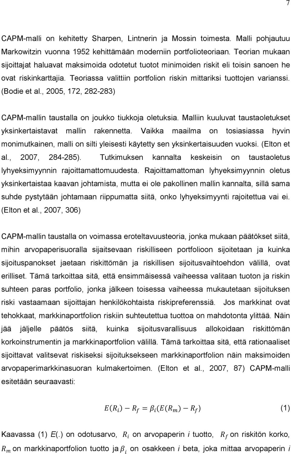 (Bodie et al., 2005, 172, 282-283) CAPM-mallin taustalla on joukko tiukkoja oletuksia. Malliin kuuluvat taustaoletukset yksinkertaistavat mallin rakennetta.