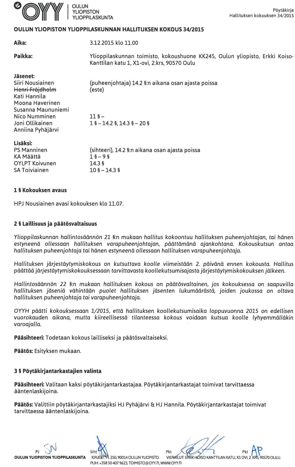 2 5:n aikana osan ajasta poissa Hcnri Fröjdholm (este) Kati Hannila Moona Haverinen Susanna Maununiemi Nico Numminen 11 5 Joni Ollikainen 1 5 14.2 5, 14.