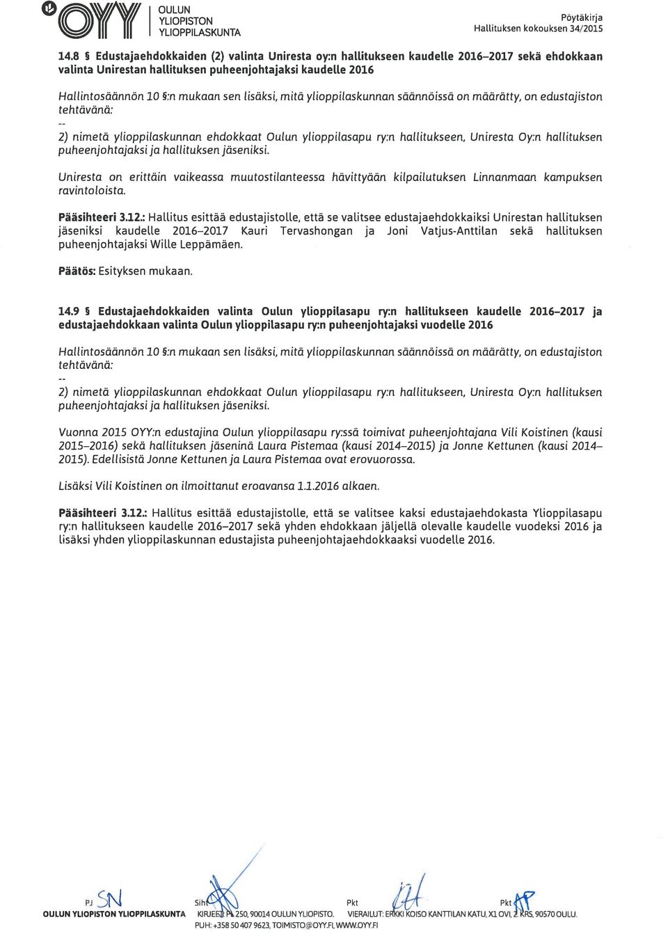 mitä ylioppilaskunnan säännöissä on määrätty, on edustajiston tehtävänä: 2) nimetä ylioppilaskunnan ehdokkaat Oulun ylioppilasapu ry:n hallitukseen, Uniresta Oy:n hallituksen puheenjohtajaksi ja