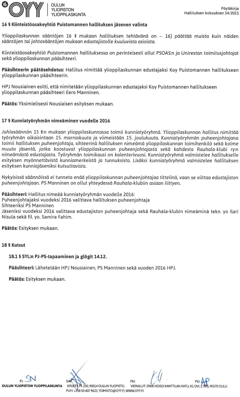 päättää muista kuin näiden Kiinteistäosake yhtiö Puistomannen hallituksessa on perinteisesti ollut PSOAS:n ja Unirestan toimitusjohtajat sekä ylioppilaskunnan pääsihteeri.