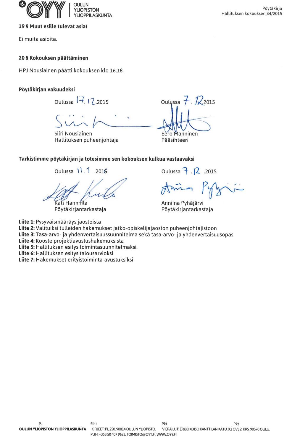 L2015 lul ssa 7- /22015 Sun Nousiainen Hallituksen puheenjohtaja Eero Manninen Pääsihteeri -* Tarkistimme pöytäkirjan ja totesimme sen kokouksen kulkua vastaavaksi Oulussa J.1.2O1 Oulussa 9-.