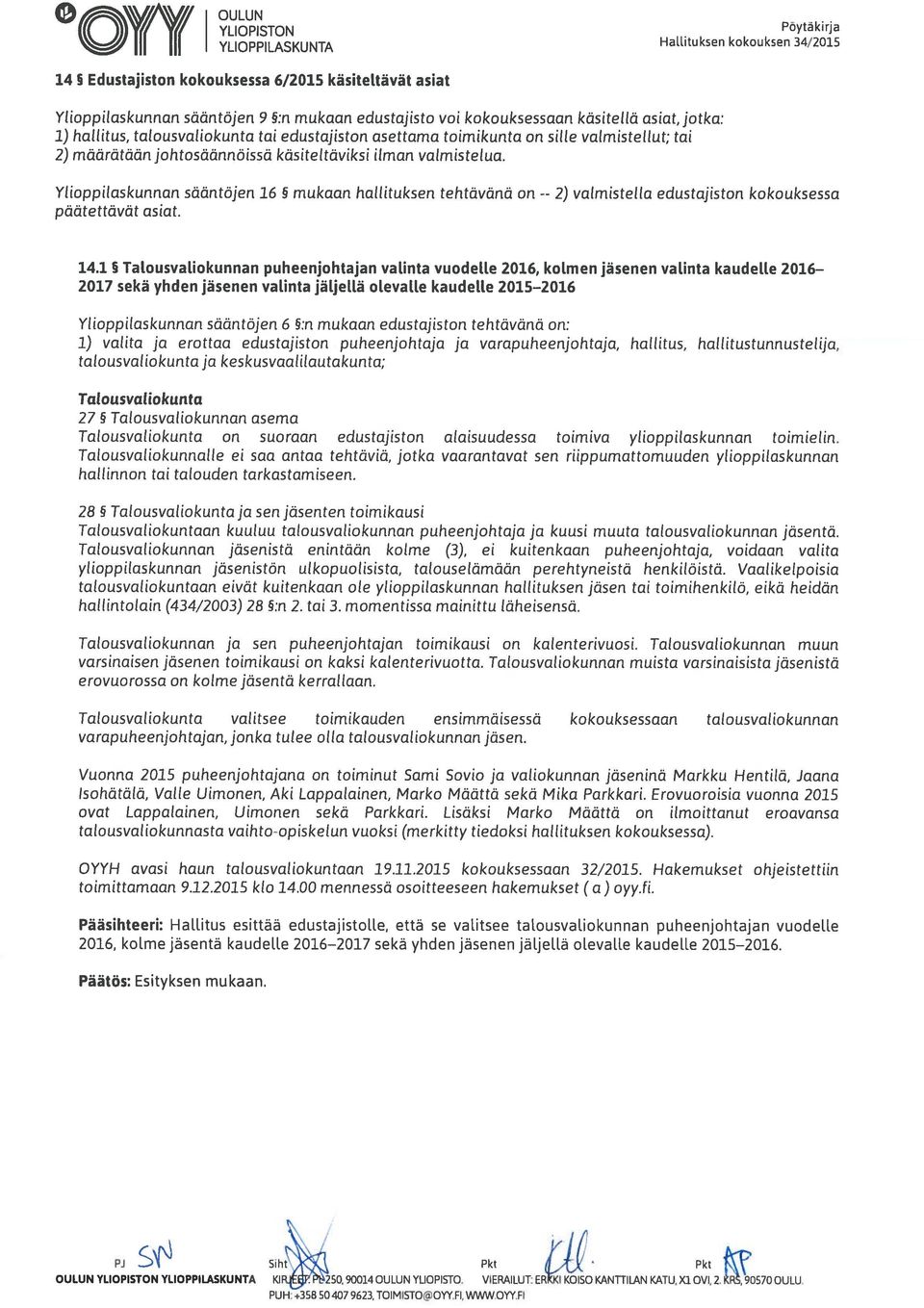 kokouksessaan käsitellä asiat, jotka: 1) hallitus, talousvaliokunta tai edustajiston asettama toimikunta on sille valmistellut; tai 2) määrätään johtosäännöissä käsiteltäviksi ilman valmistelua.