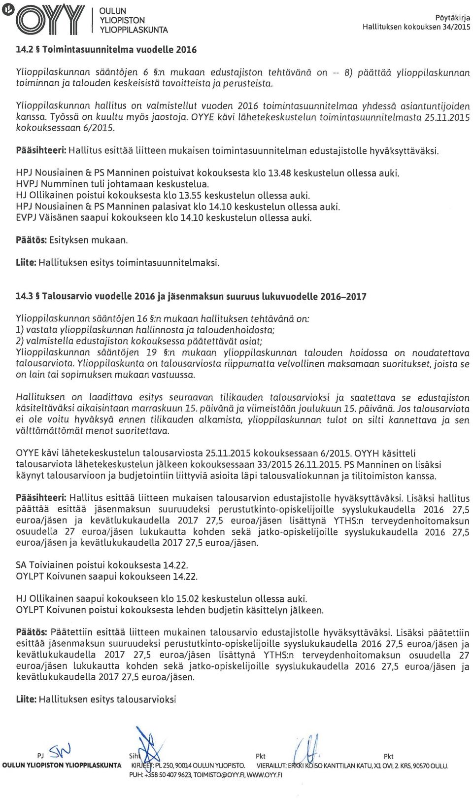 päättää ylioppilaskunnan Ylioppilaskunnan hallitus on valmistellut vuoden 2016 toimintasuunnitelmaa yhdessä asiantuntijoiden kanssa. Työssä on kuultu myös jaostoja.