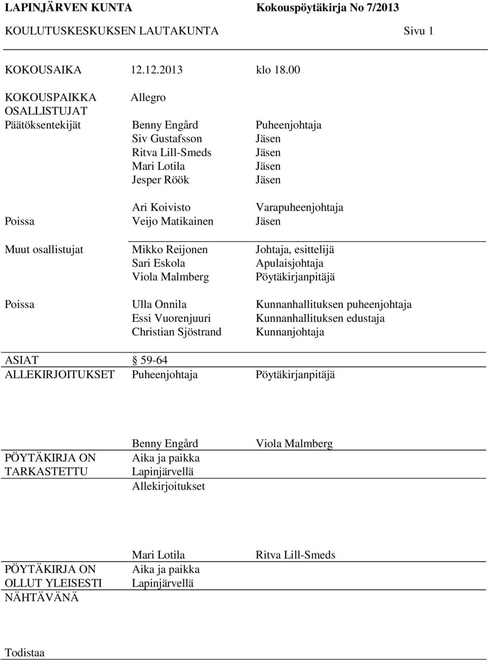 Sari Eskola Viola Malmberg Ulla Onnila Essi Vuorenjuuri Christian Sjöstrand Puheenjohtaja Jäsen Jäsen Jäsen Jäsen Varapuheenjohtaja Jäsen Johtaja, esittelijä Apulaisjohtaja Pöytäkirjanpitäjä