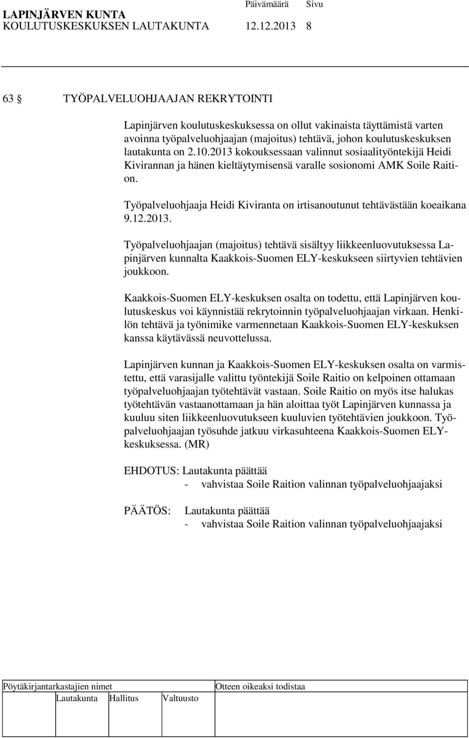 2.10.2013 kokouksessaan valinnut sosiaalityöntekijä Heidi Kivirannan ja hänen kieltäytymisensä varalle sosionomi AMK Soile Raition.