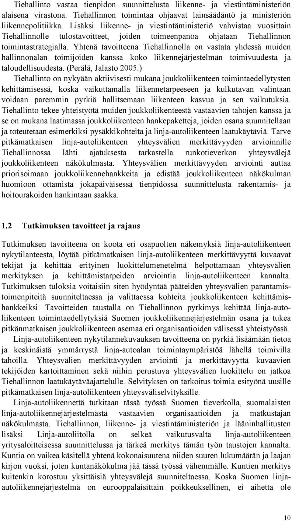 Yhtenä tavoitteena Tiehallinnolla on vastata yhdessä muiden hallinnonalan toimijoiden kanssa koko liikennejärjestelmän toimivuudesta ja taloudellisuudesta. (Perälä, Jalasto 2005.