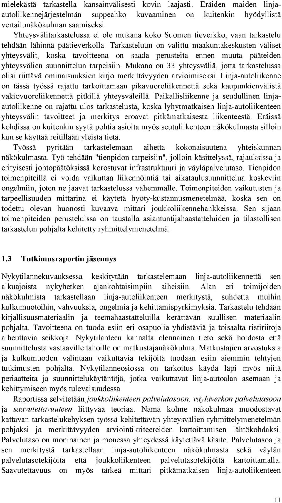 Tarkasteluun on valittu maakuntakeskusten väliset yhteysvälit, koska tavoitteena on saada perusteita ennen muuta pääteiden yhteysvälien suunnittelun tarpeisiin.