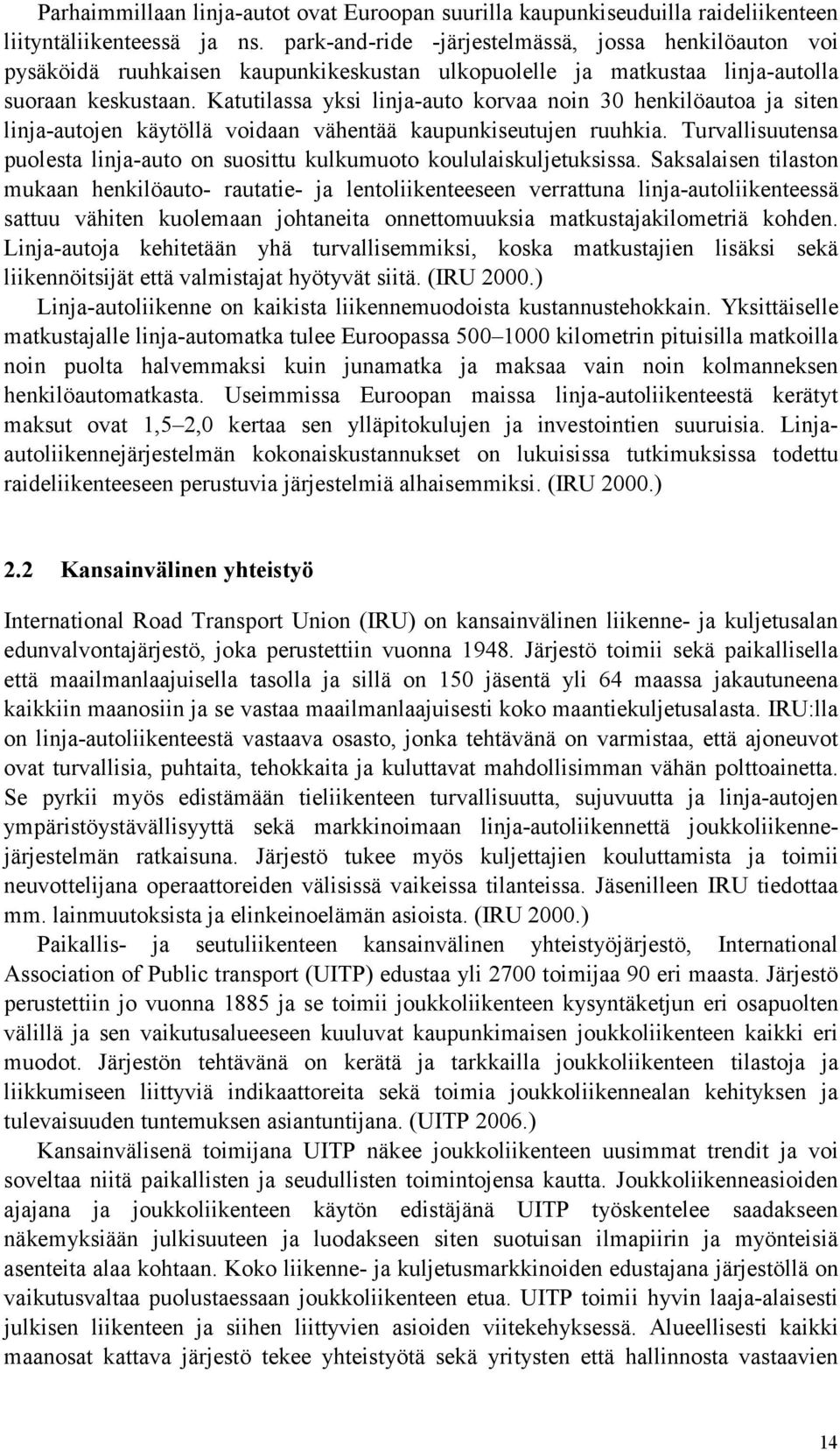 Katutilassa yksi linja-auto korvaa noin 30 henkilöautoa ja siten linja-autojen käytöllä voidaan vähentää kaupunkiseutujen ruuhkia.