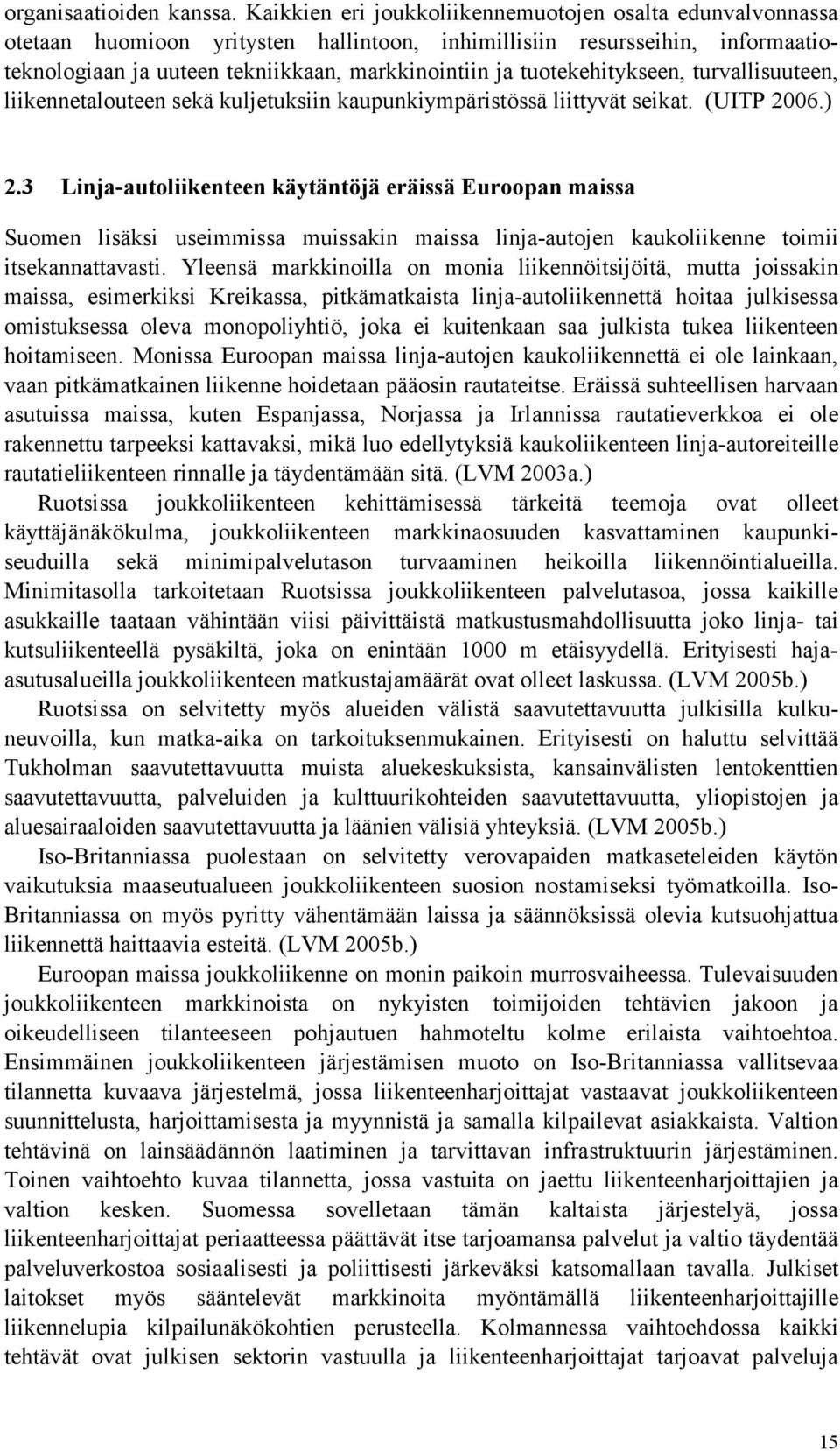 tuotekehitykseen, turvallisuuteen, liikennetalouteen sekä kuljetuksiin kaupunkiympäristössä liittyvät seikat. (UITP 2006.) 2.