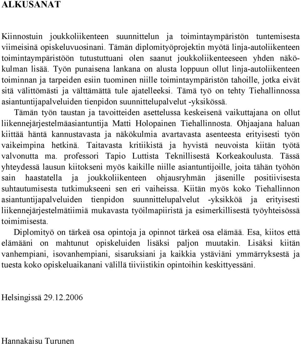 Työn punaisena lankana on alusta loppuun ollut linja-autoliikenteen toiminnan ja tarpeiden esiin tuominen niille toimintaympäristön tahoille, jotka eivät sitä välittömästi ja välttämättä tule